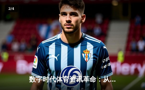 数字时代体育资讯革命：从资讯聚合到沉浸式体验的演进与未来 - 2