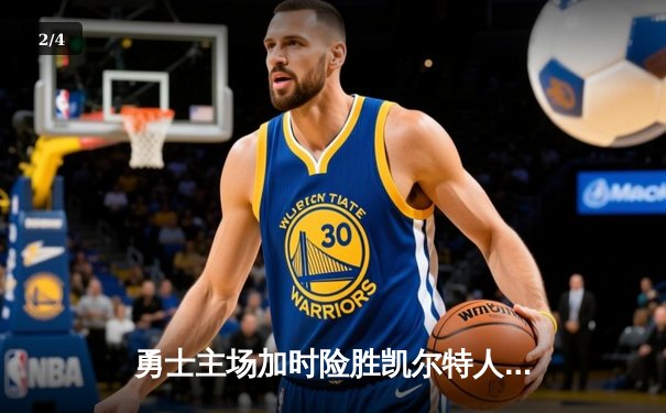 勇士主场加时险胜凯尔特人，库里狂砍45分引领逆转 - 2