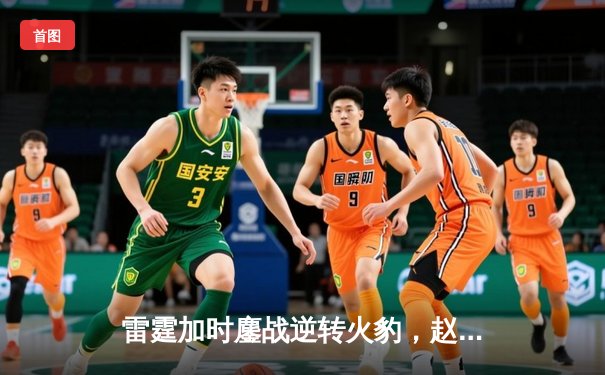 雷霆加时鏖战逆转火豹，赵睿35分创赛季新高