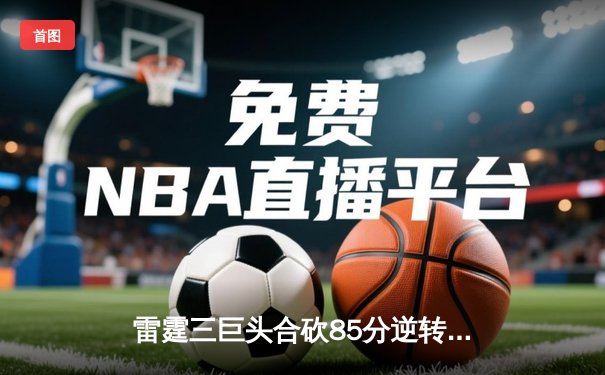 雷霆三巨头合砍85分逆转胜火，NBA西部半决赛剑拔弩张