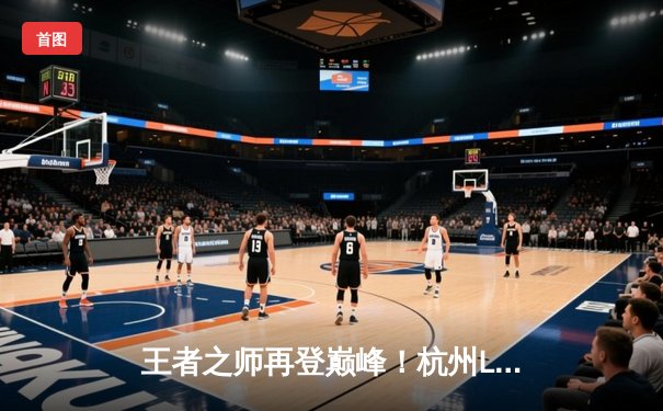 王者之师再登巅峰！杭州LGD大鹅鏖战七局力克北京WB，斩获2024KPL夏季赛总冠军