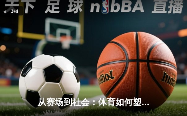 从赛场到社会：体育如何塑造我们的集体精神与未来愿景 - 3